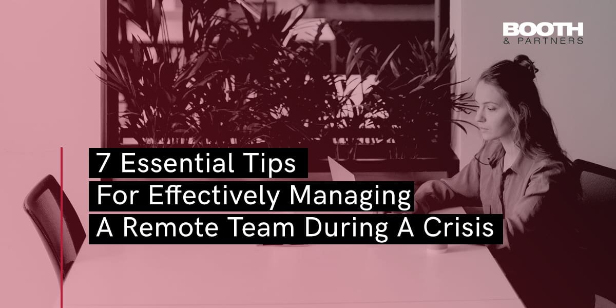 Essential Tips for Managing A Remote Team During A Crisis - Booth & Partners - Blog